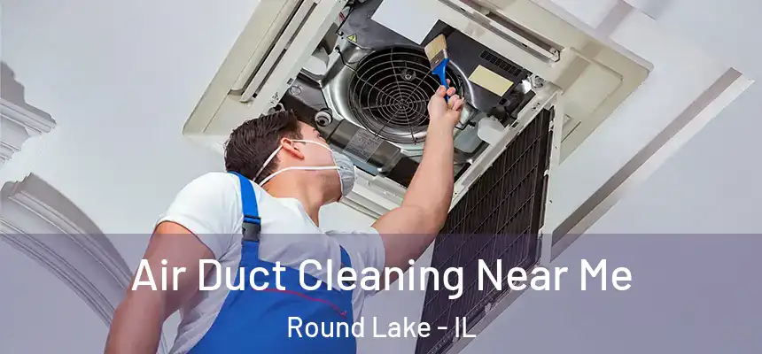  Air Duct Cleaning Near Me Round Lake - IL