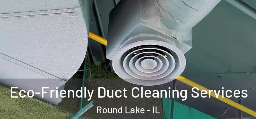  Eco-Friendly Duct Cleaning Services Round Lake - IL
