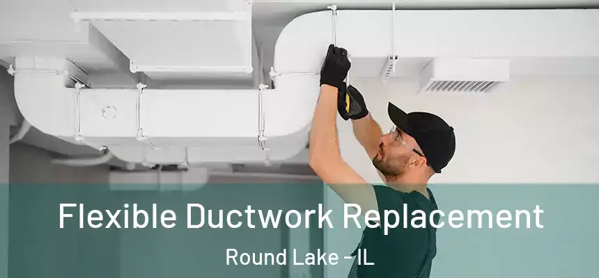  Flexible Ductwork Replacement Round Lake - IL