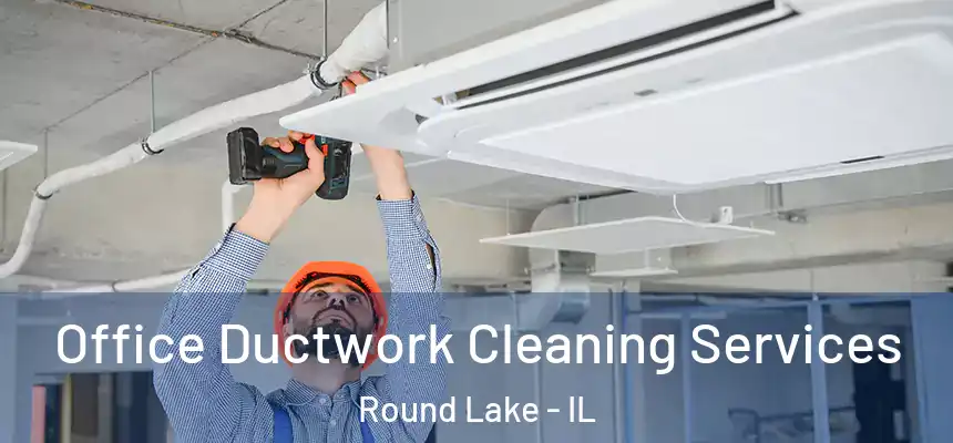  Office Ductwork Cleaning Services Round Lake - IL